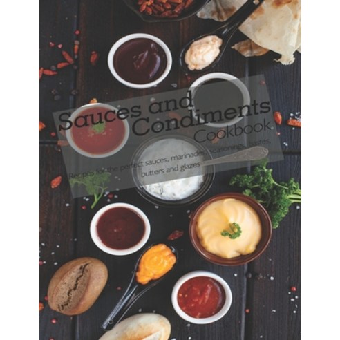 Sauces and Condiments: The book contains the recipes you need Paperback, Independently Published