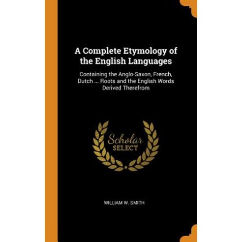 (영문도서) A Complete Etymology of the English Languages: Containing the Anglo-Saxon French Dutch ... ... Hardcover, Franklin Classics Trade Press, 9780344341373