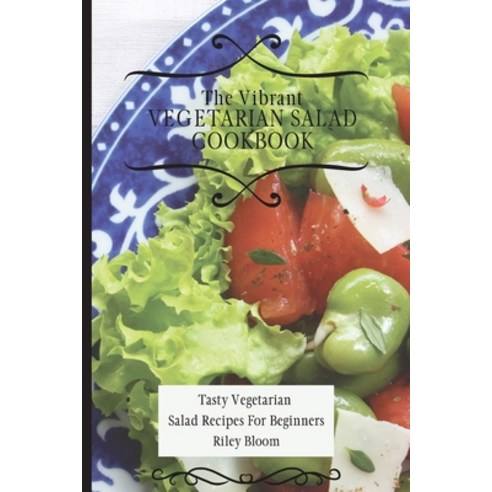 (영문도서) The Vibrant Vegetarian Salad Cookbook: Tasty Vegetarian Salad Recipes For Beginners Paperback, Riley Bloom, English, 9781802695571