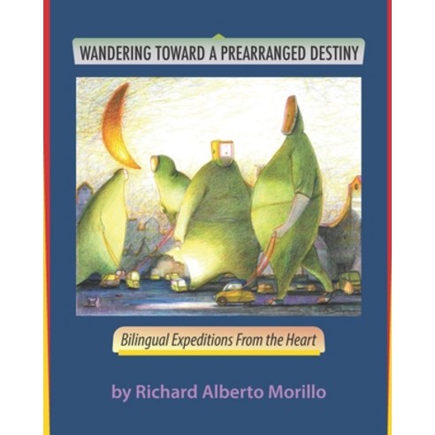 Wandering Towards A Prearranged Destiny: Bilingual Expeditions From the Heart Paperback, 978-0-9863863-5-0