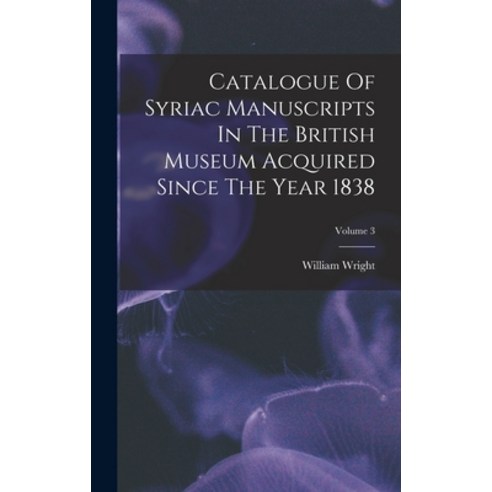 (영문도서) Catalogue Of Syriac Manuscripts In The British Museum Acquired Since The Year 1838; Volume 3 Hardcover, Legare Street Press, English, 9781018814698
