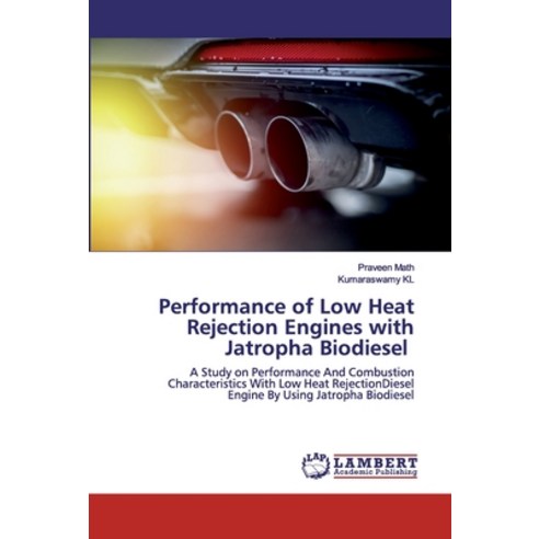 Performance of Low Heat Rejection Engines with Jatropha Biodiesel Paperback, LAP Lambert Academic Publishing