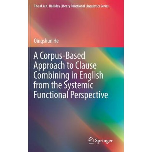 (영문도서) A Corpus-Based Approach to Clause Combining in English from the Systemic Functional Perspective Hardcover, Springer, 9789811373909