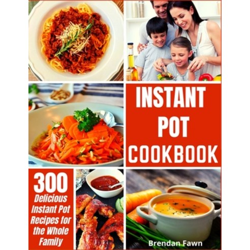 Instant Pot Cookbook: 300 Delicious Instant Pot Recipes for the Whole Family Paperback, Independently Published