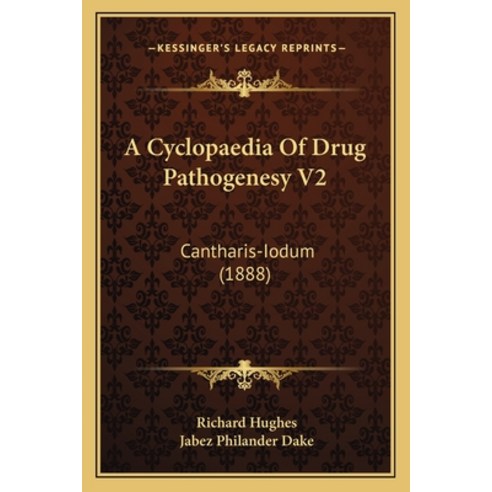A Cyclopaedia Of Drug Pathogenesy V2: Cantharis-Iodum (1888) Paperback, Kessinger Publishing