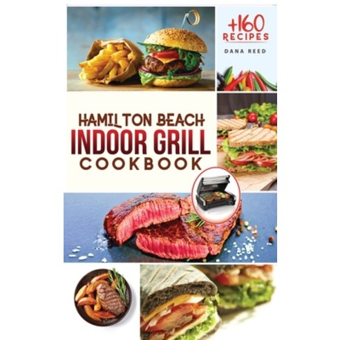 Hamilton Beach Indoor Grill Cookbook: +160 Affordable Delicious and Healthy Recipes that anyone can... Hardcover, Amplitudo Ltd, English, 9781801720304