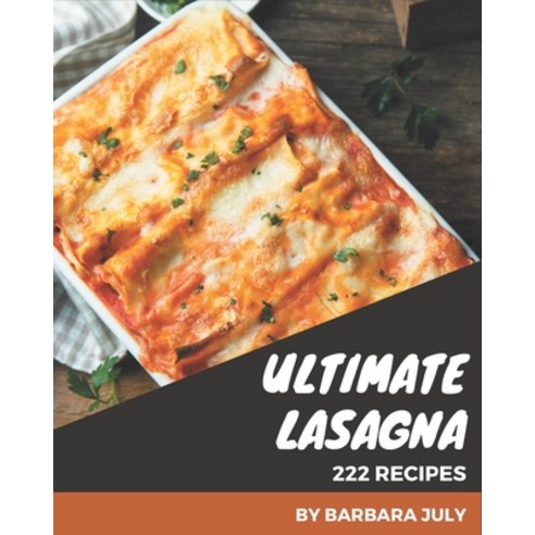 222 Ultimate Lasagna Recipes: Make Cooking at Home Easier with Lasagna Cookbook! Paperback, Independently Published, English, 9798567582534