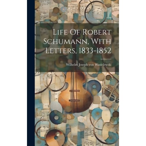 (영문도서) Life Of Robert Schumann With Letters 1833-1852 Hardcover, Legare Street Press, English, 9781020989346