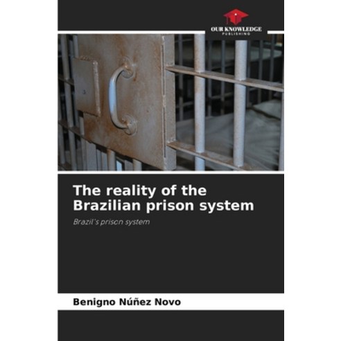 (영문도서) The reality of the Brazilian prison system Paperback, Our Knowledge Publishing, English, 9786207276165