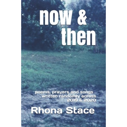now & then: poems prayers and songs written randomly across 2019 & 2020 Paperback, Independently Published