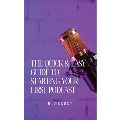 (영문도서) The Quick & Easy Guide to Starting Your First Podcast Hardcover, Quillquest Publishers, English, 9798869307316