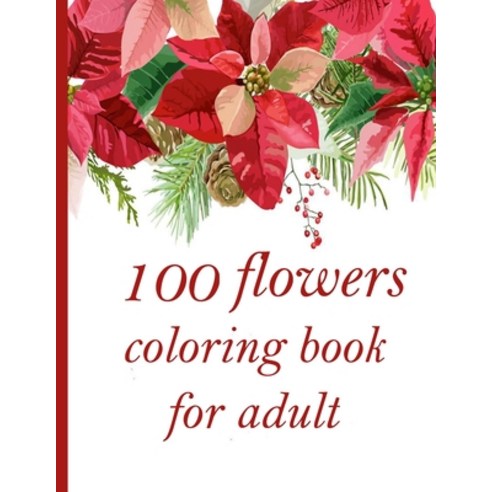 100 flowers coloring book for adult: Coloring Book with 100 Detailed Flower Designs for Relaxation a... Paperback, Independently Published, English, 9798726896281