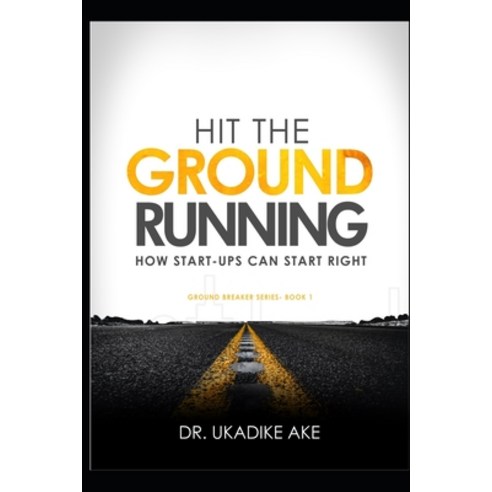 Hit the Ground Running: How Start-Ups Can Start Right Paperback, Independently Published