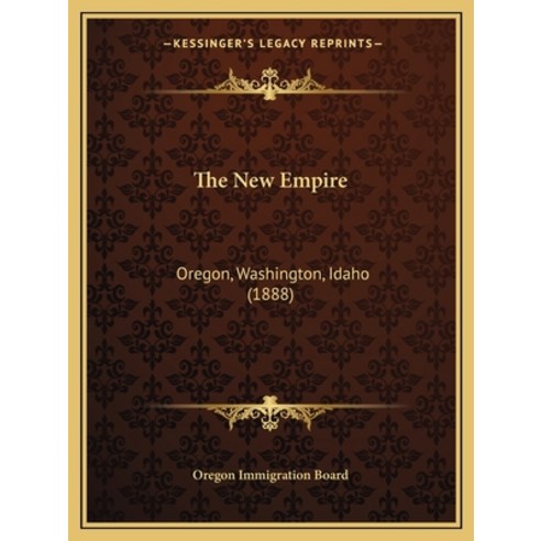 The New Empire: Oregon Washington Idaho (1888) Paperback, Kessinger Publishing