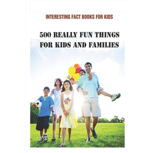 Interesting Fact Books For Kids: 500 Really Fun Things For Kids and Families Paperback, Amazon Digital Services LLC..., English, 9798733878140