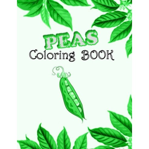 Peas Coloring Book: Fun Hand-drawn Designs To Color For Pea Lovers Paperback, Independently Published