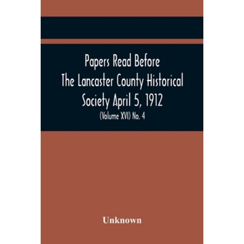 Papers Read Before The Lancaster County Historical Society April 5 1912; History Herself As Seen I... Paperback, Alpha Edition, English, 9789354449291