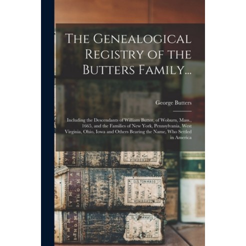 (영문도서) The Genealogical Registry of the Butters Family...: Including the Descendants of William Butt... Paperback, Legare Street Press, English, 9781015694248