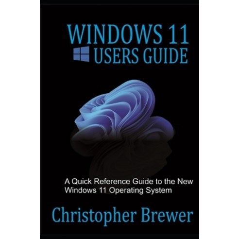 (영문도서) Windows 11 Users Guide: A Quick Reference Guide to the New Windows 11 Operating System Paperback, Independently Published, English, 9798544052920