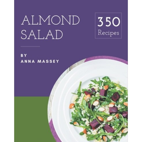 350 Almond Salad Recipes: The Best Almond Salad Cookbook on Earth Paperback, Independently Published, English, 9798574214459