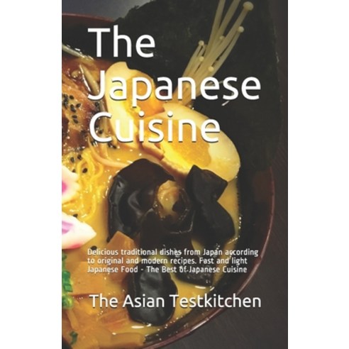 (영문도서) The Japanese Cuisine: Delicious traditional dishes from Japan according to original and moder... Paperback, Independently Published, English, 9798697688694