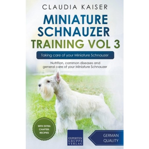 (영문도서) Miniature Schnauzer Training Vol 3 - Taking care of your Miniature Schnauzer: Nutrition comm... Paperback, Expertengruppe Verlag, English, 9783968974200