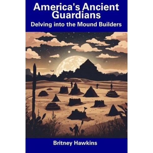 (영문도서) America''s Ancient Guardians: Delving into the Mound Builders Paperback, Independently Published, English, 9798857274231