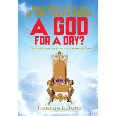 (영문도서) WHAT WOULD YOU DO IF YOU WERE MADE A GOD FOR A DAY?...Understanding The Essence and Mystery o... Hardcover, Citiofbooks, Inc., English, 9781960952301