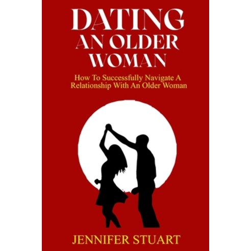 (영문도서) Dating an Older Woman: How To Successfully Navigate A Relationship With An Older Woman Paperback, Independently Published, English, 9798367038354