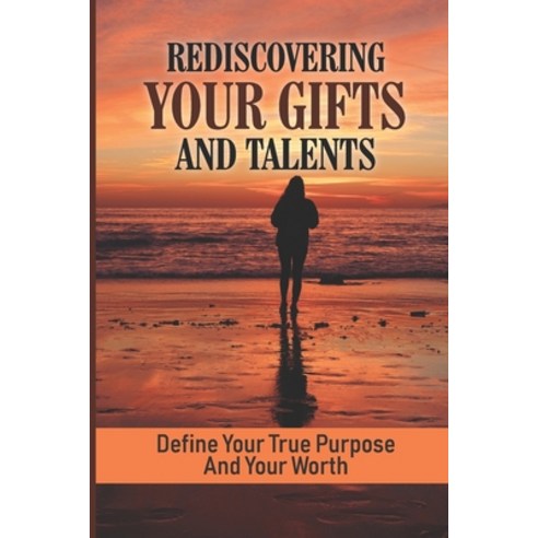 (영문도서) Rediscovering Your Gifts And Talents: Define Your True Purpose And Your Worth: How To Live A ... Paperback, Independently Published, English, 9798545275069