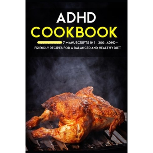 ADHD Cookbook: 7 Manuscripts in 1 - 300+ ADHD - friendly recipes for a balanced and healthy diet Paperback, Independently Published, English, 9798567671375