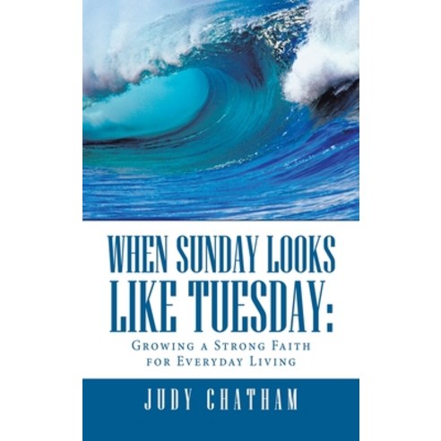 (영문도서) When Sunday Looks Like Tuesday: Growing a Strong Faith for Everyday Living Hardcover, Authorhouse, English, 9781665532198