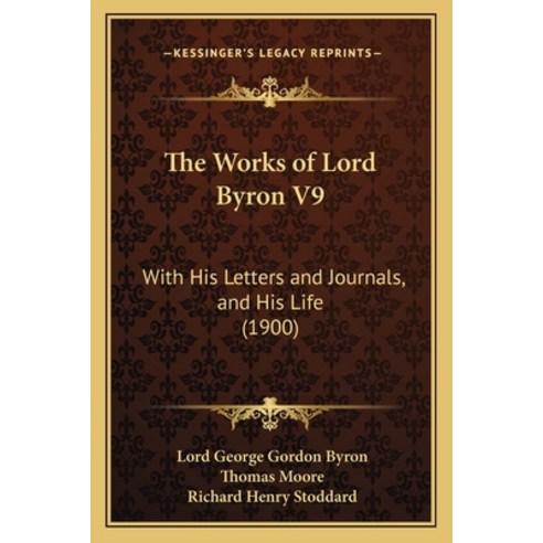 The Works of Lord Byron V9: With His Letters and Journals and His Life (1900) Paperback, Kessinger Publishing