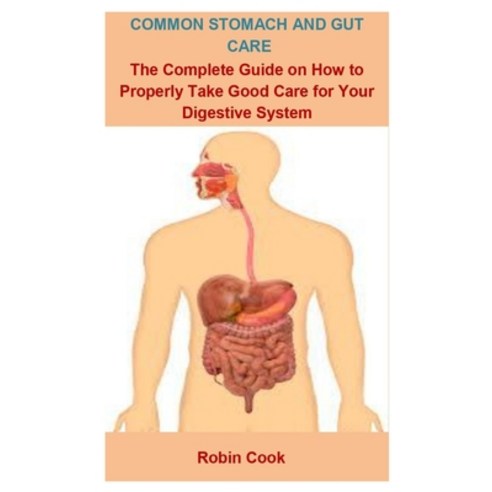 Common Stomach And Gut Care: Common Stomach And Gut Care: The Complete Guide On How To Properly Take... Paperback, Independently Published