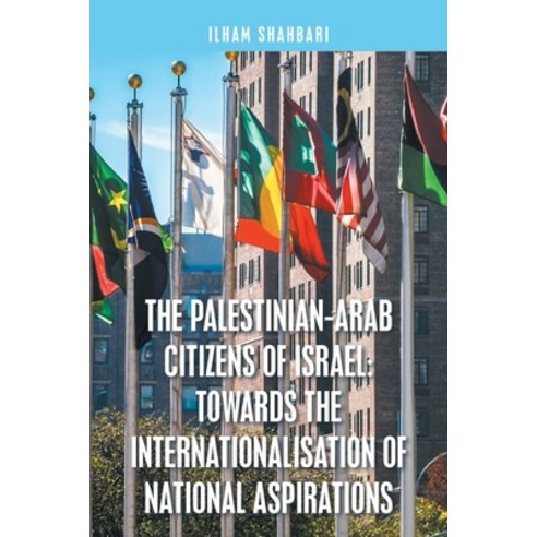 The Palestinian-Arab Citizens of Israel: Towards the Internationalisation of National Aspirations Paperback, Xlibris UK, English, 9781664112018