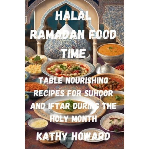 (영문도서) Halal Ramadan Food Time Table: Nourishing Recipes for Suhoor And Iftar During The Holy Month Paperback, Independently Published, English, 9798884779105