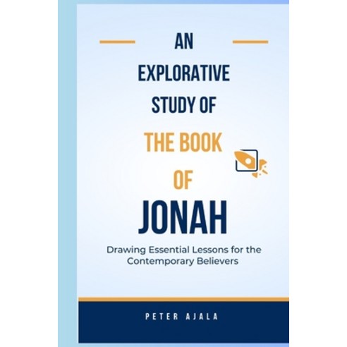 (영문도서) An Explorative Study of the Book of Jonah: Drawing Essential Lessons for the Contemporary Bel... Paperback, Independently Published, English, 9798854090469