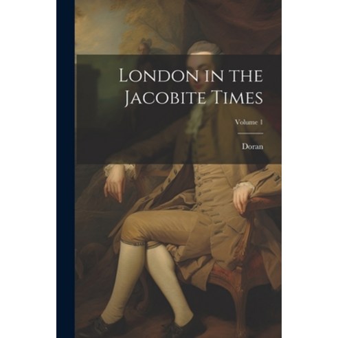 (영문도서) London in the Jacobite Times; Volume 1 Paperback, Legare Street Press, English, 9781021629524