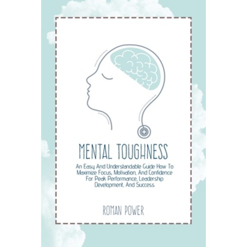 Mental Toughness: An Easy And Understandable Guide How To Maximize Focus Motivation And Confidence... Paperback, Roman Power, English, 9781802539431