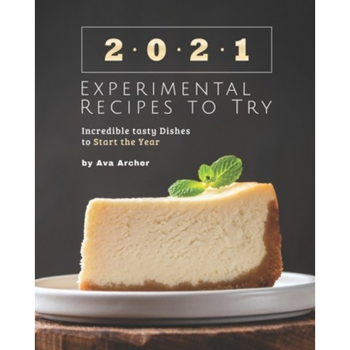 2021 Experimental Recipes to Try: Incredible tasty Dishes to Start the Year Paperback, Independently Published, English, 9798588321402
