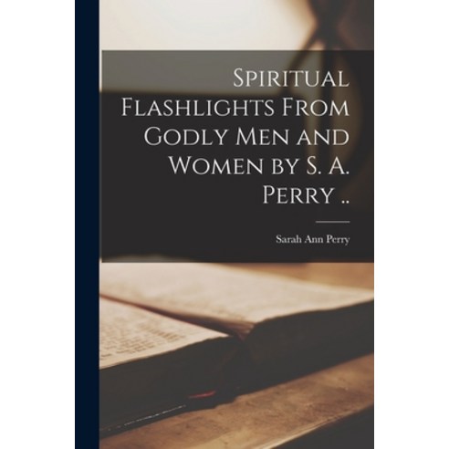 (영문도서) Spiritual Flashlights From Godly Men and Women [microform] by S. A. Perry .. Paperback, Legare Street Press, English, 9781015341135