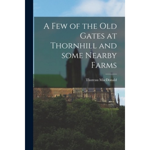 (영문도서) A Few of the Old Gates at Thornhill and Some Nearby Farms Paperback, Hassell Street Press, English, 9781013991356