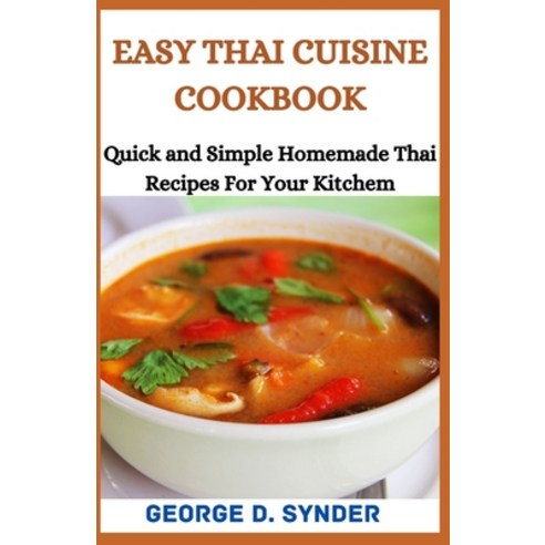 Easy Thai Cuisine Cookbook: Quick and Simple Homemade Thai Recipes For Your Kitchen Paperback, Independently Published