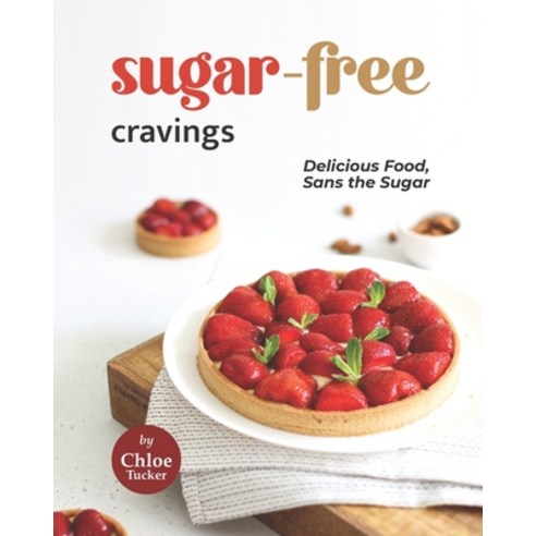 (영문도서) Sugar-Free Cravings: Delicious Food Sans the Sugar Paperback, Independently Published