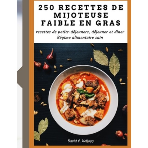 250 recettes de mijoteuse faible en gras recettes de petits-déjeuners déjeuner et dîner Régime al... Paperback, Independently Published