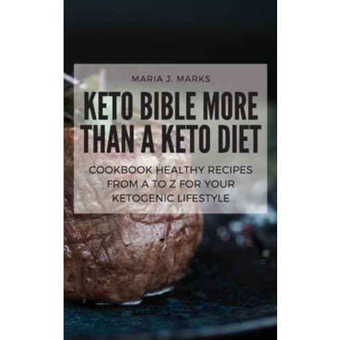 (영문도서) Keto Bible More Than a Keto Diet: Cookbook Healthy Recipes From A to Z for Your Ketogenic Lif... Hardcover, Maria J. Marks, English, 9781802327496