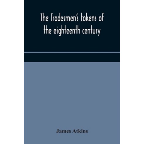 The tradesmen''s tokens of the eighteenth century Paperback, Alpha Edition, English, 9789354176432