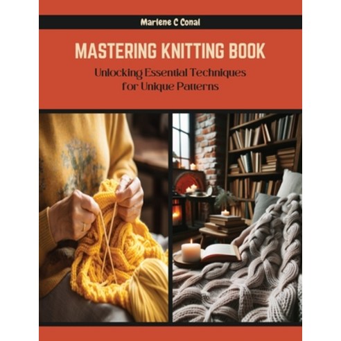 (영문도서) Mastering Knitting Book: Unlocking Essential Techniques for Unique Patterns Paperback, Independently Published, English, 9798872980261