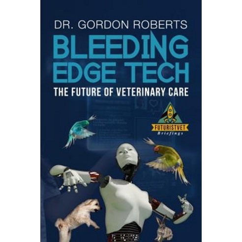 Bleeding Edge Tech: The Future of Veterinary Care Paperback ...