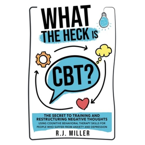 (영문도서) What The Heck Is CBT?: The Secret To Training And Restructuring Negative Thoughts Using Cogni... Paperback, Marc Bourbonnais, English, 9781738764440